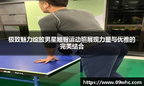 极致魅力绽放男星翘臀运动照展现力量与优雅的完美结合